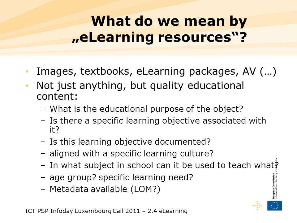 ICT PSP Infoday Luxembourg Call 2011 – 2.4 eLearning What do we mean by eLearning resources.