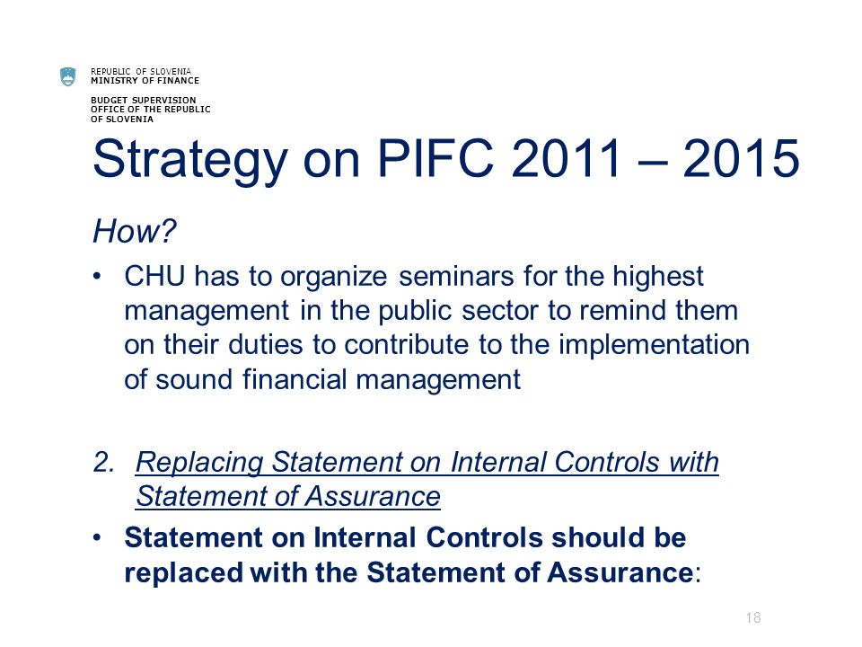 REPUBLIC OF SLOVENIA MINISTRY OF FINANCE BUDGET SUPERVISION OFFICE OF THE REPUBLIC OF SLOVENIA Strategy on PIFC 2011 – 2015 How.