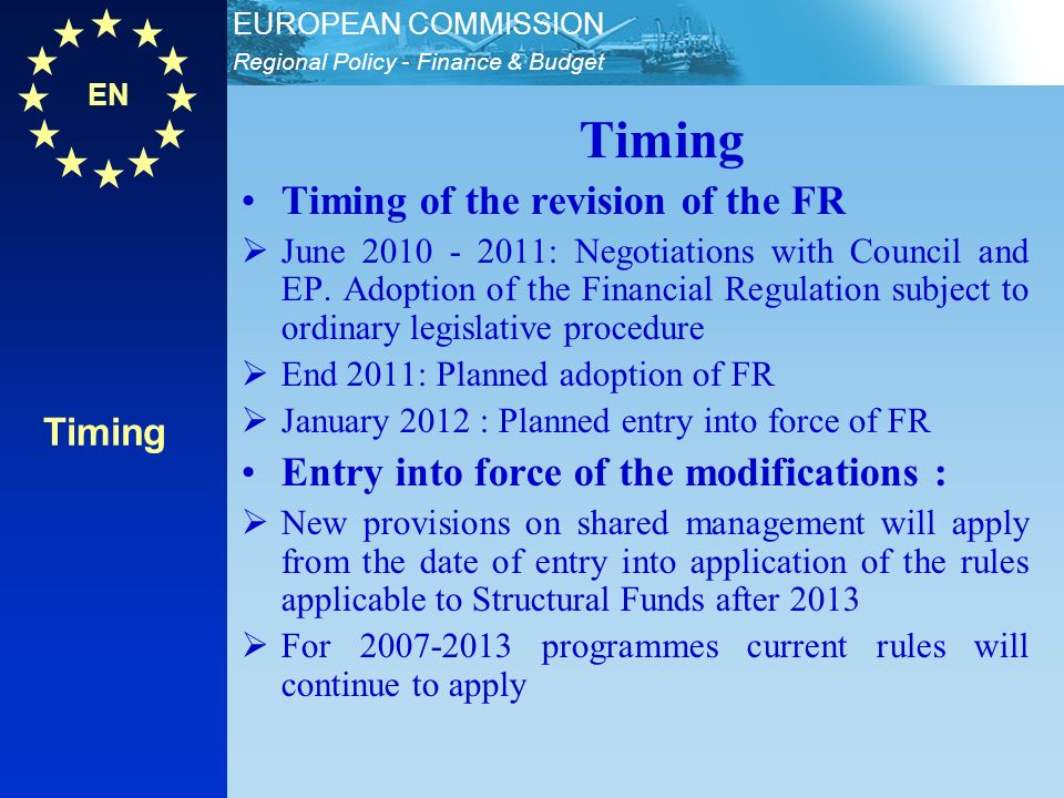 EN Regional Policy - Finance & Budget EUROPEAN COMMISSION Timing Timing of the revision of the FR June : Negotiations with Council and EP.