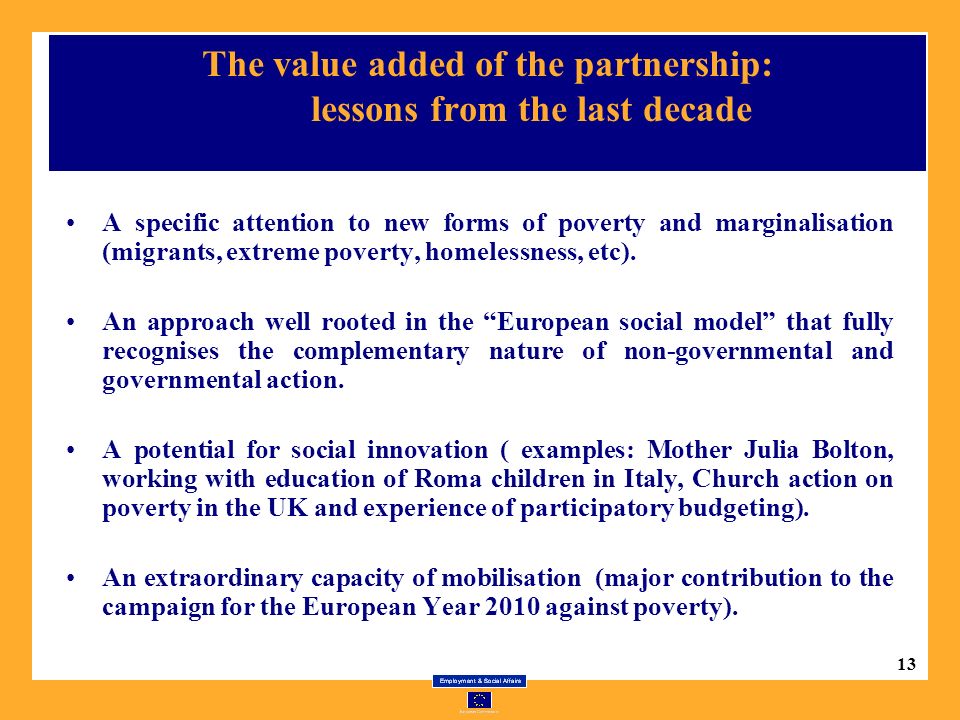 13 The value added of the partnership: lessons from the last decade A specific attention to new forms of poverty and marginalisation (migrants, extreme poverty, homelessness, etc).