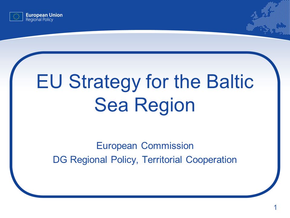 1 EU Strategy for the Baltic Sea Region European Commission DG Regional Policy, Territorial Cooperation