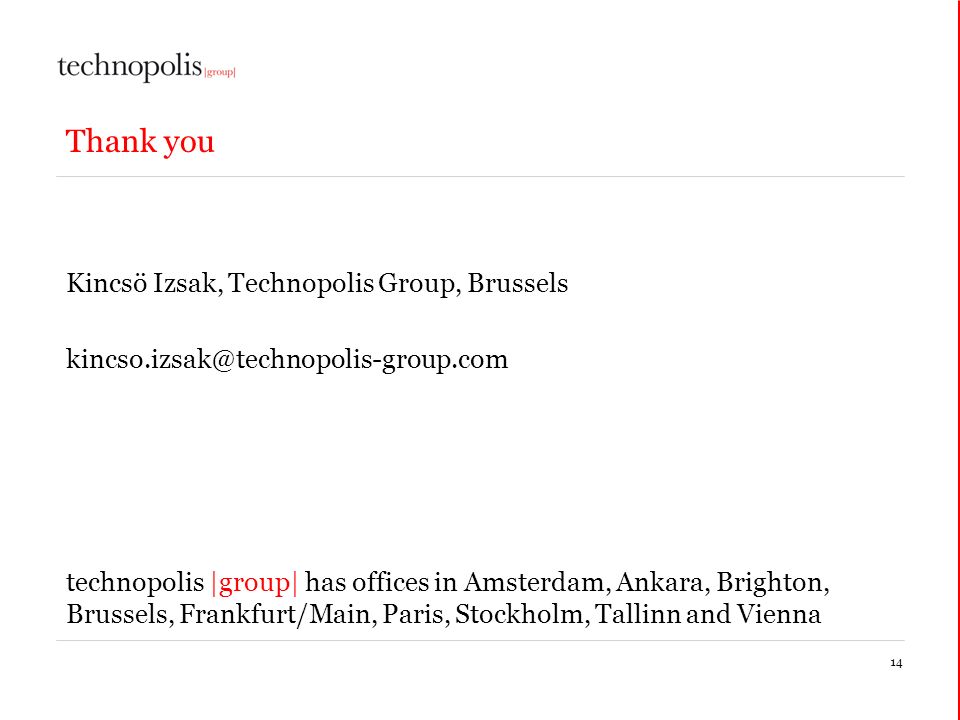 14 Thank you Kincsö Izsak, Technopolis Group, Brussels technopolis |group| has offices in Amsterdam, Ankara, Brighton, Brussels, Frankfurt/Main, Paris, Stockholm, Tallinn and Vienna