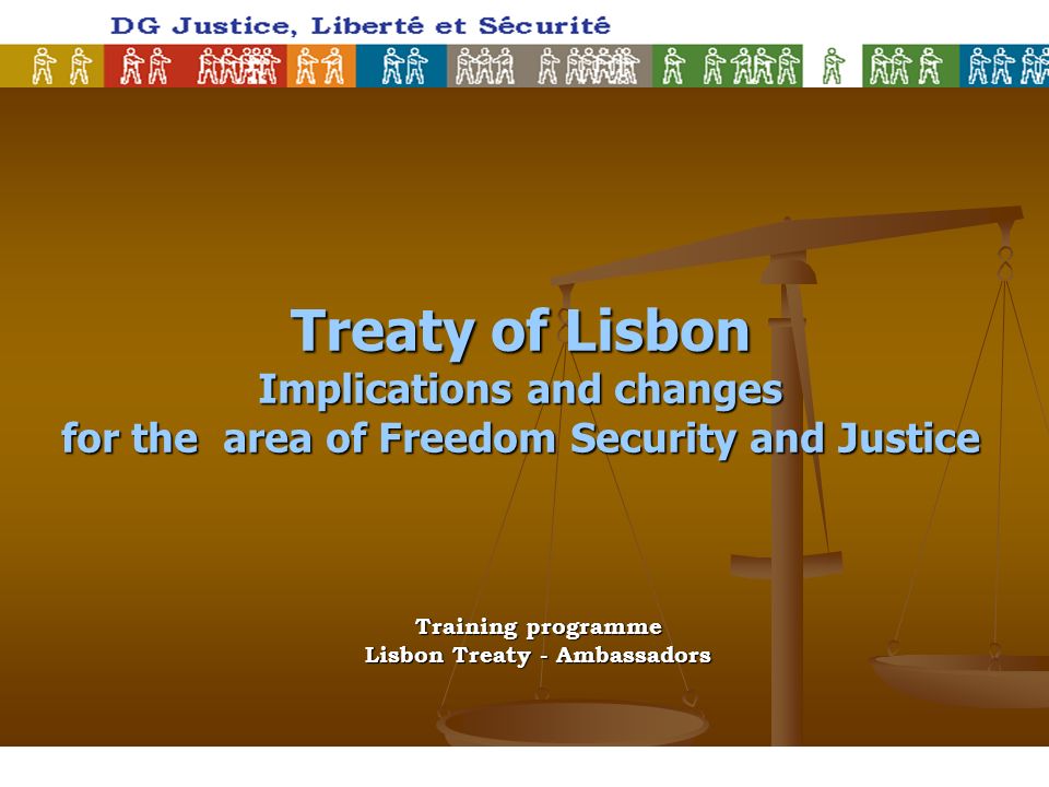 Treaty of Lisbon Implications and changes for the area of Freedom Security and Justice Training programme Lisbon Treaty - Ambassadors