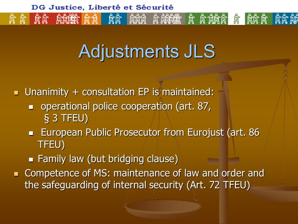 Adjustments JLS Adjustments JLS Unanimity + consultation EP is maintained: Unanimity + consultation EP is maintained: operational police cooperation (art.