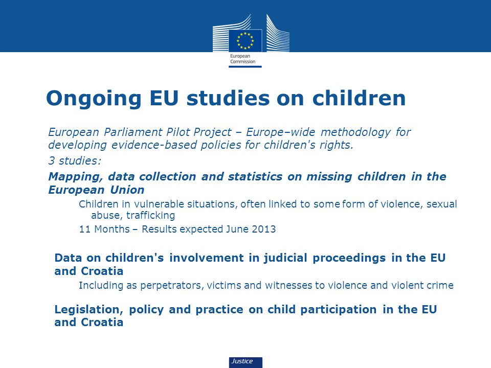 Ongoing EU studies on children European Parliament Pilot Project – Europe–wide methodology for developing evidence-based policies for children s rights.