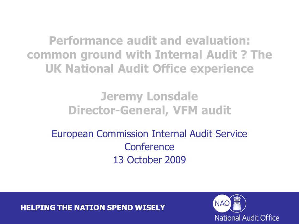 HELPING THE NATION SPEND WISELY Performance audit and evaluation: common ground with Internal Audit .