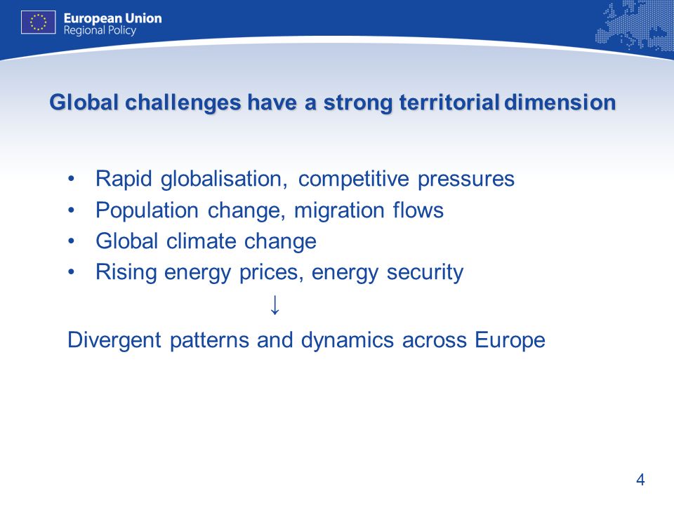 4 Global challenges have a strong territorial dimension Rapid globalisation, competitive pressures Population change, migration flows Global climate change Rising energy prices, energy security Divergent patterns and dynamics across Europe