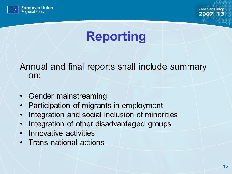 15 Reporting Annual and final reports shall include summary on: Gender mainstreaming Participation of migrants in employment Integration and social inclusion of minorities Integration of other disadvantaged groups Innovative activities Trans-national actions