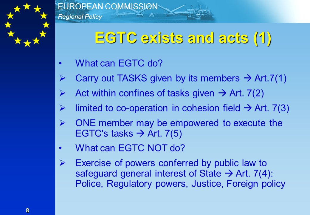 Regional Policy EUROPEAN COMMISSION 8 EGTC exists and acts (1) What can EGTC do.