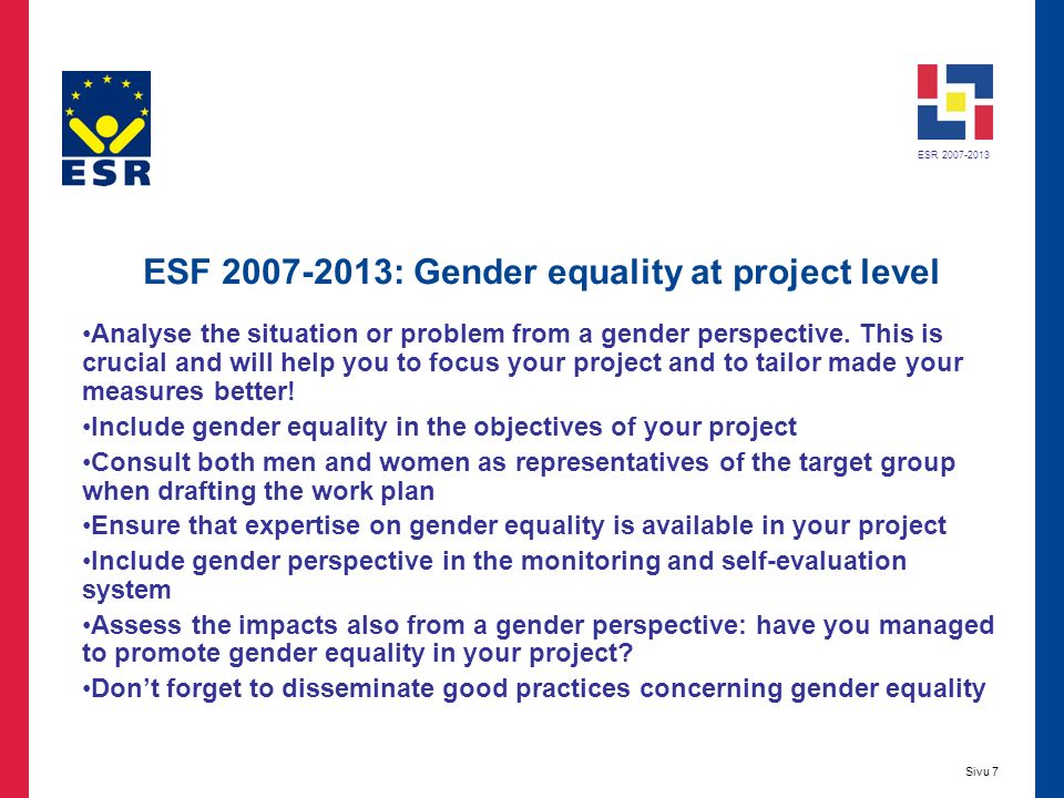 ESR Sivu 7 ESF : Gender equality at project level Analyse the situation or problem from a gender perspective.
