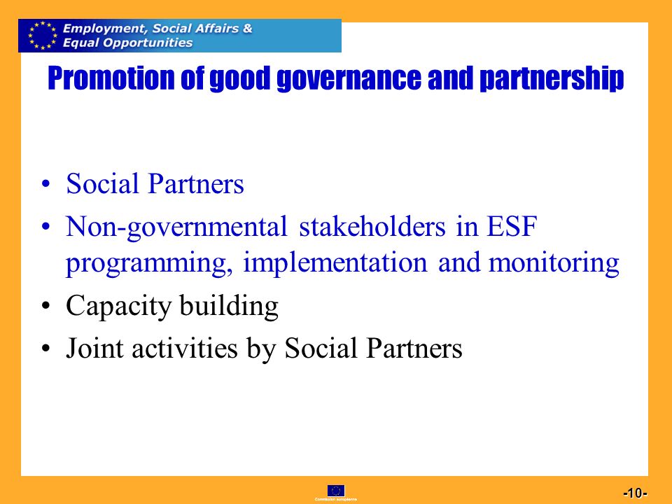 Commission européenne Promotion of good governance and partnership Social Partners Non-governmental stakeholders in ESF programming, implementation and monitoring Capacity building Joint activities by Social Partners
