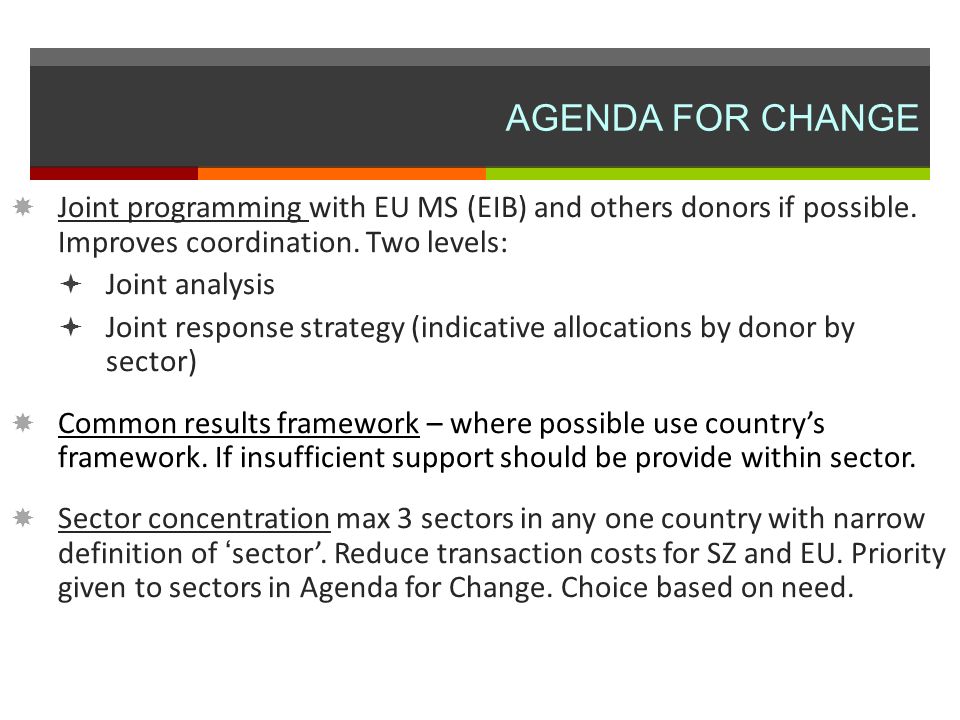 AGENDA FOR CHANGE Joint programming with EU MS (EIB) and others donors if possible.