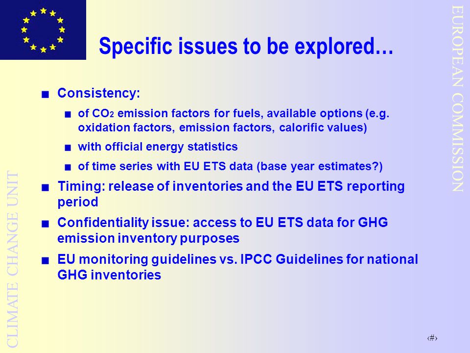 7 EUROPEAN COMMISSION CLIMATE CHANGE UNIT Specific issues to be explored… Consistency: of CO 2 emission factors for fuels, available options (e.g.
