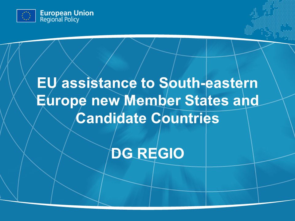 1 EU assistance to South-eastern Europe new Member States and Candidate Countries DG REGIO