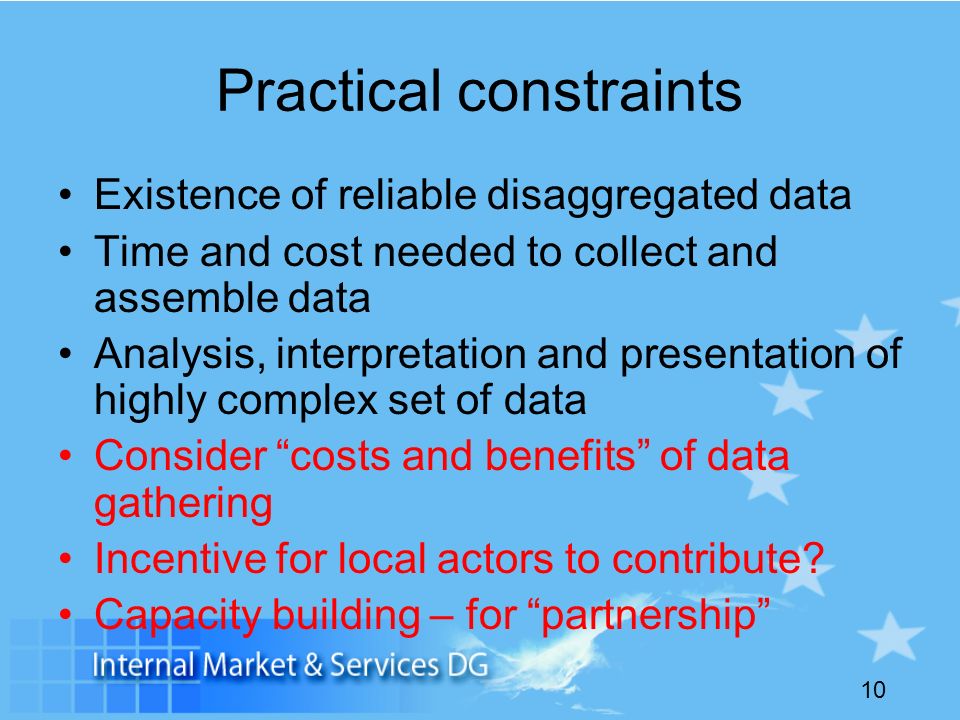 10 Practical constraints Existence of reliable disaggregated data Time and cost needed to collect and assemble data Analysis, interpretation and presentation of highly complex set of data Consider costs and benefits of data gathering Incentive for local actors to contribute.