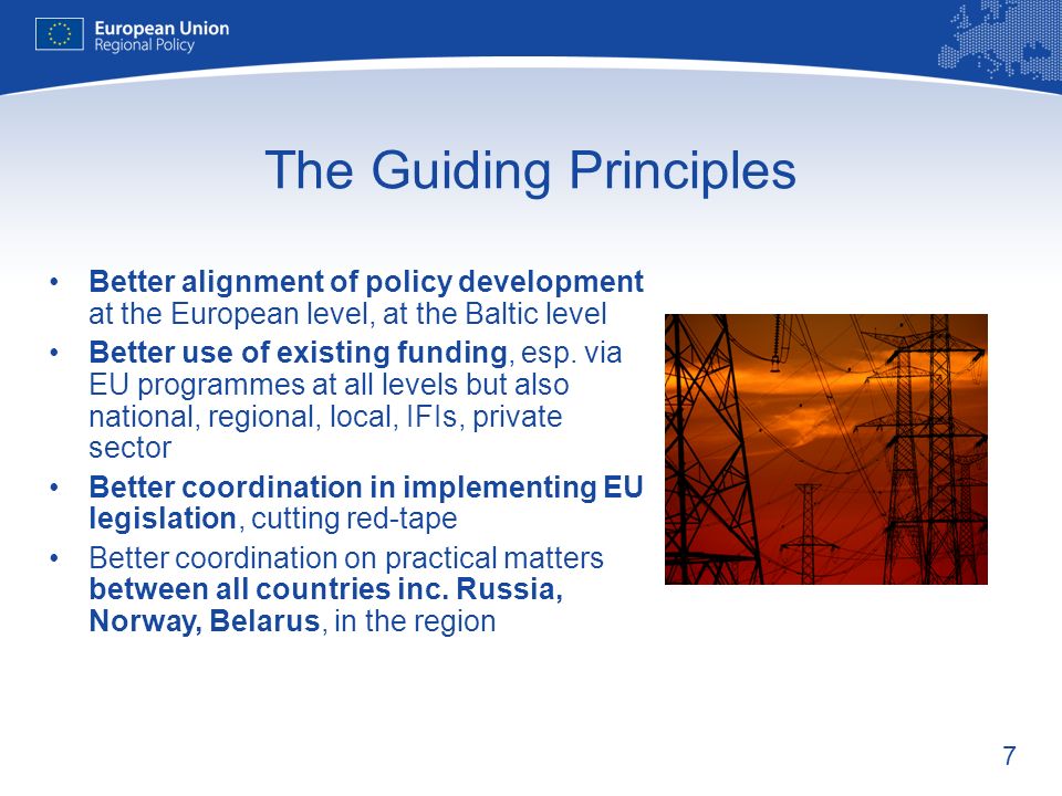 7 The Guiding Principles Better alignment of policy development at the European level, at the Baltic level Better use of existing funding, esp.