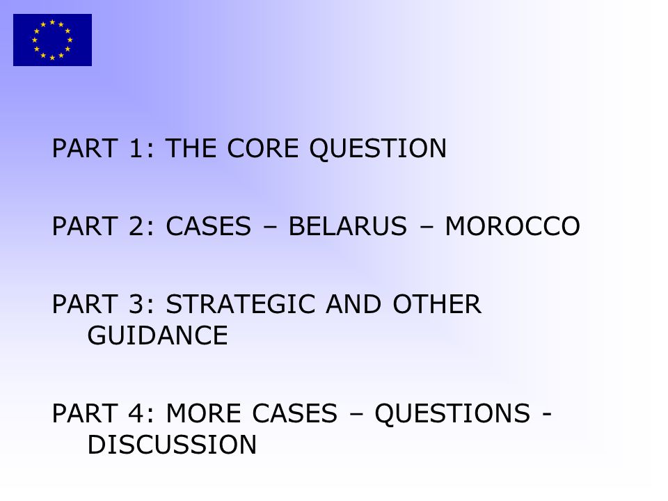 PART 1: THE CORE QUESTION PART 2: CASES – BELARUS – MOROCCO PART 3: STRATEGIC AND OTHER GUIDANCE PART 4: MORE CASES – QUESTIONS - DISCUSSION