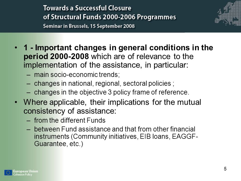 5 1 - Important changes in general conditions in the period which are of relevance to the implementation of the assistance, in particular: –main socio-economic trends; –changes in national, regional, sectoral policies ; –changes in the objective 3 policy frame of reference.