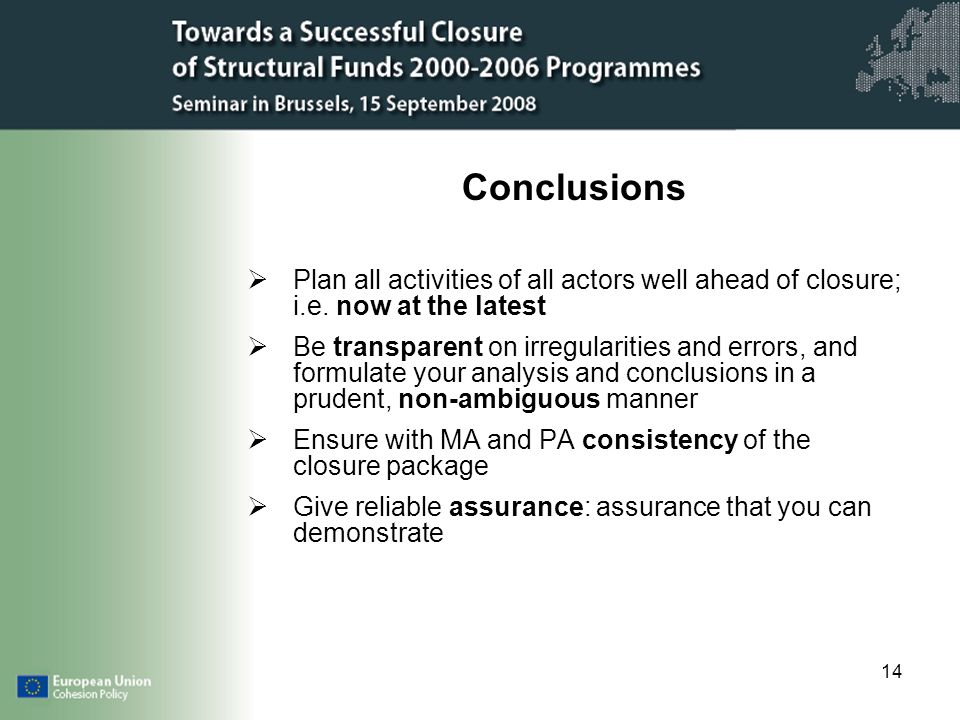 14 Conclusions Plan all activities of all actors well ahead of closure; i.e.
