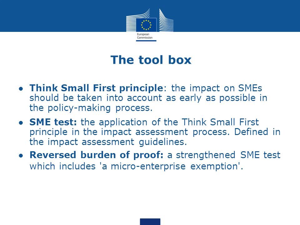 The tool box Think Small First principle: the impact on SMEs should be taken into account as early as possible in the policy-making process.