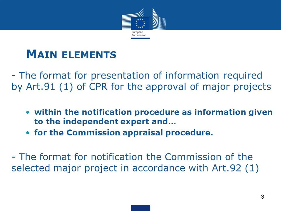 M AIN ELEMENTS - The format for presentation of information required by Art.91 (1) of CPR for the approval of major projects within the notification procedure as information given to the independent expert and… for the Commission appraisal procedure.