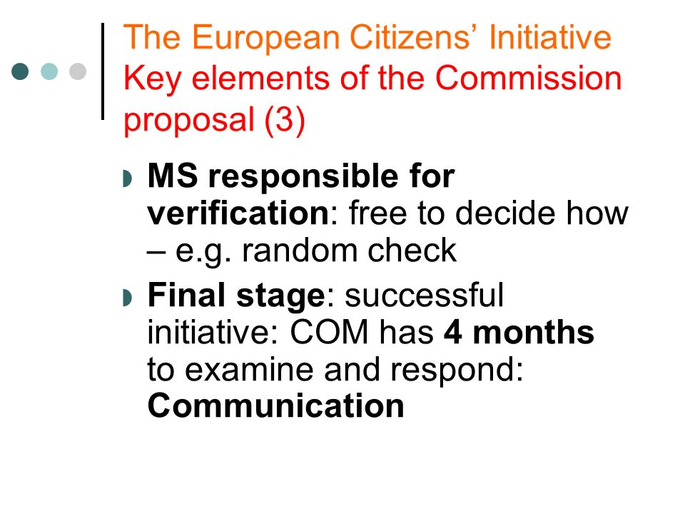 The European Citizens Initiative Key elements of the Commission proposal (3) MS responsible for verification: free to decide how – e.g.