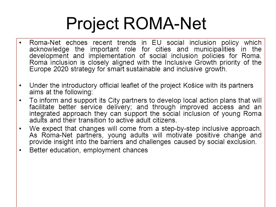 Project ROMA-Net Roma-Net echoes recent trends in EU social inclusion policy which acknowledge the important role for cities and municipalities in the development and implementation of social inclusion policies for Roma.
