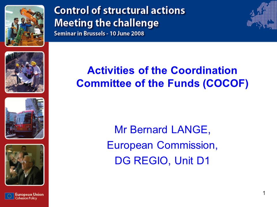 1 Activities of the Coordination Committee of the Funds (COCOF) Mr Bernard LANGE, European Commission, DG REGIO, Unit D1