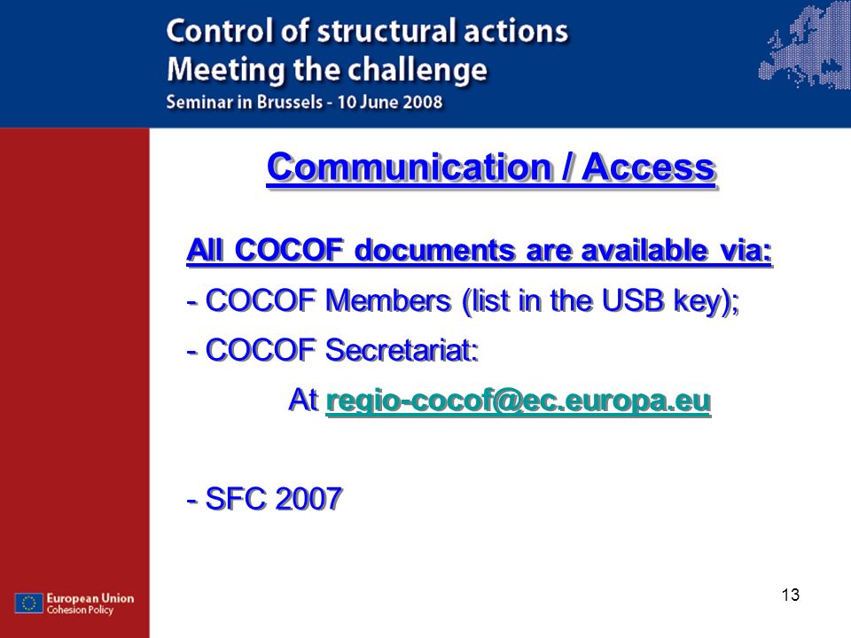 13 Communication / Access All COCOF documents are available via: - COCOF Members (list in the USB key); - COCOF Secretariat: At - SFC 2007 All COCOF documents are available via: - COCOF Members (list in the USB key); - COCOF Secretariat: At - SFC 2007