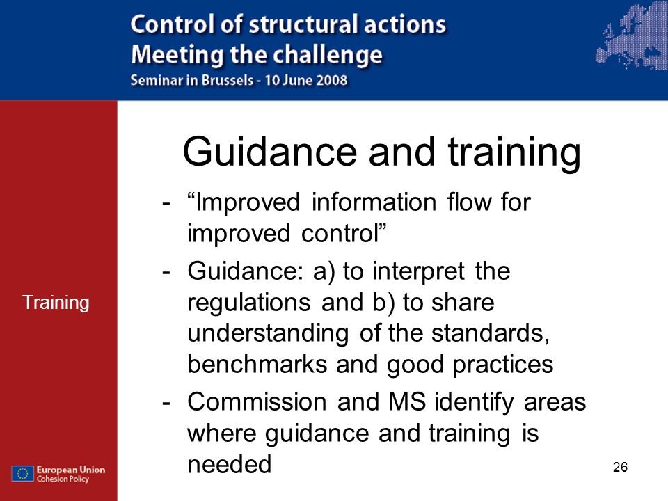 26 Guidance and training Training -Improved information flow for improved control -Guidance: a) to interpret the regulations and b) to share understanding of the standards, benchmarks and good practices -Commission and MS identify areas where guidance and training is needed