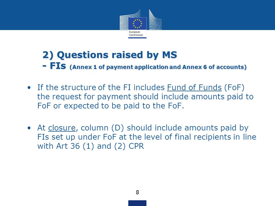 2) Questions raised by MS - FIs (Annex 1 of payment application and Annex 6 of accounts) 8 If the structure of the FI includes Fund of Funds (FoF) the request for payment should include amounts paid to FoF or expected to be paid to the FoF.