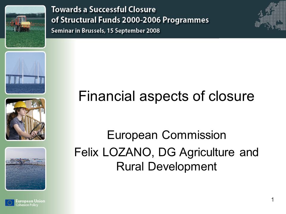 Click to edit Master title style 1 Financial aspects of closure European Commission Felix LOZANO, DG Agriculture and Rural Development