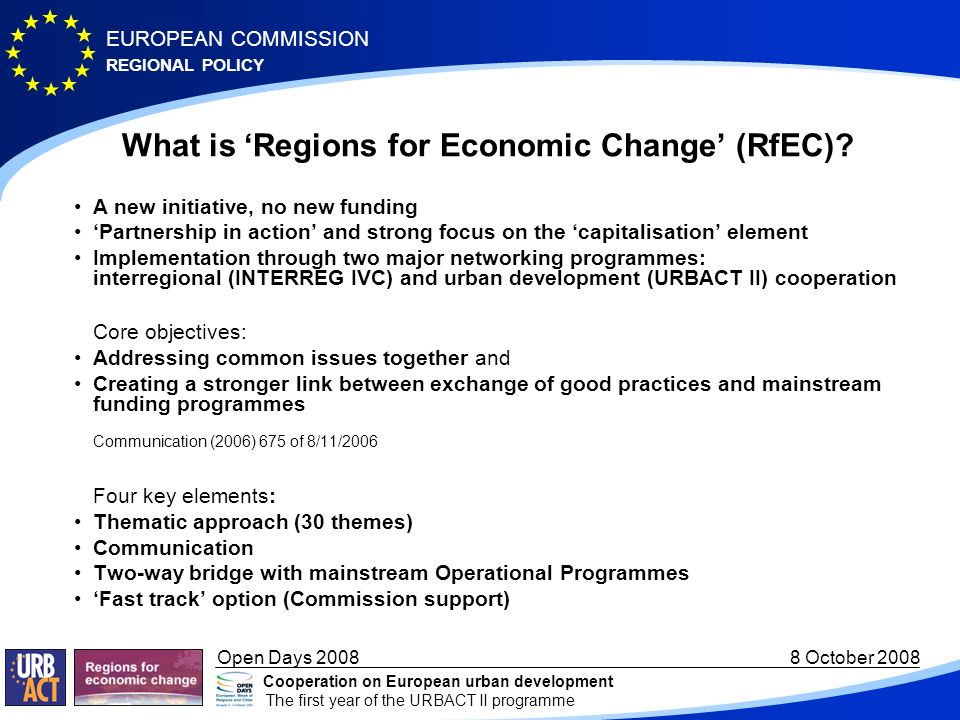 REGIONAL POLICY EUROPEAN COMMISSION Open Days October 2008 Cooperation on European urban development The first year of the URBACT II programme What is Regions for Economic Change (RfEC).