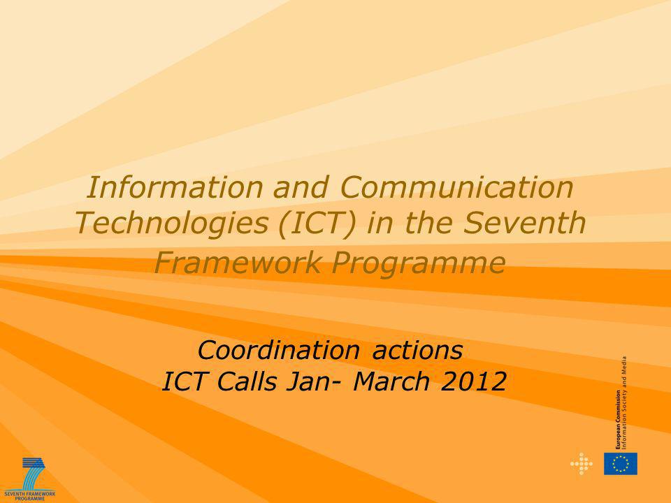 Information and Communication Technologies (ICT) in the Seventh Framework Programme Coordination actions ICT Calls Jan- March 2012