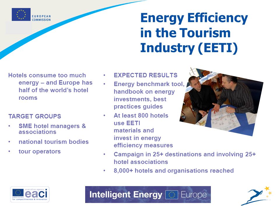 7 Energy Efficiency in the Tourism Industry (EETI) EXPECTED RESULTS Energy benchmark tool, handbook on energy investments, best practices guides At least 800 hotels use EETI materials and invest in energy efficiency measures Campaign in 25+ destinations and involving 25+ hotel associations 8,000+ hotels and organisations reached Hotels consume too much energy – and Europe has half of the worlds hotel rooms TARGET GROUPS SME hotel managers & associations national tourism bodies tour operators