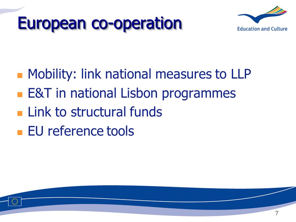 7 European co-operation Mobility: link national measures to LLP E&T in national Lisbon programmes Link to structural funds EU reference tools