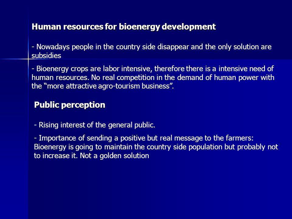 Human resources for bioenergy development - Nowadays people in the country side disappear and the only solution are subsidies - Bioenergy crops are labor intensive, therefore there is a intensive need of human resources.