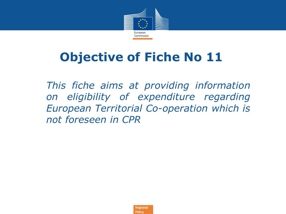 Regional Policy Objective of Fiche No 11 This fiche aims at providing information on eligibility of expenditure regarding European Territorial Co-operation which is not foreseen in CPR