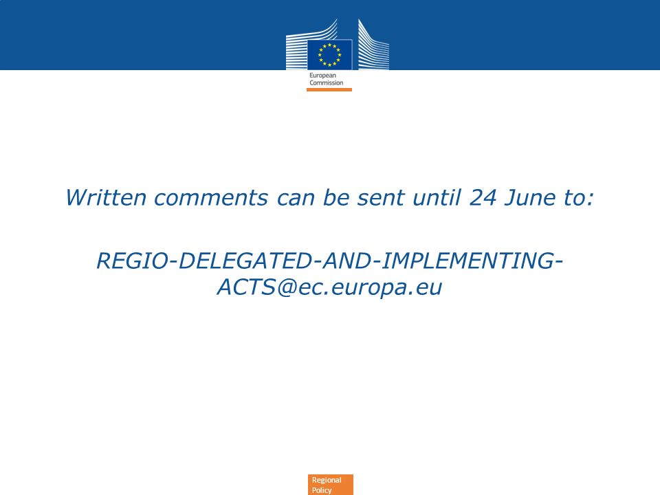 Regional Policy Written comments can be sent until 24 June to: REGIO-DELEGATED-AND-IMPLEMENTING-