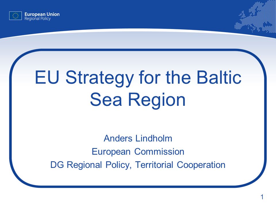 1 EU Strategy for the Baltic Sea Region Anders Lindholm European Commission DG Regional Policy, Territorial Cooperation