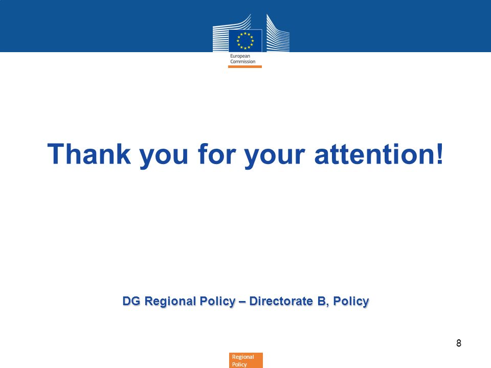 Regional Policy Thank you for your attention! DG Regional Policy – Directorate B, Policy 8