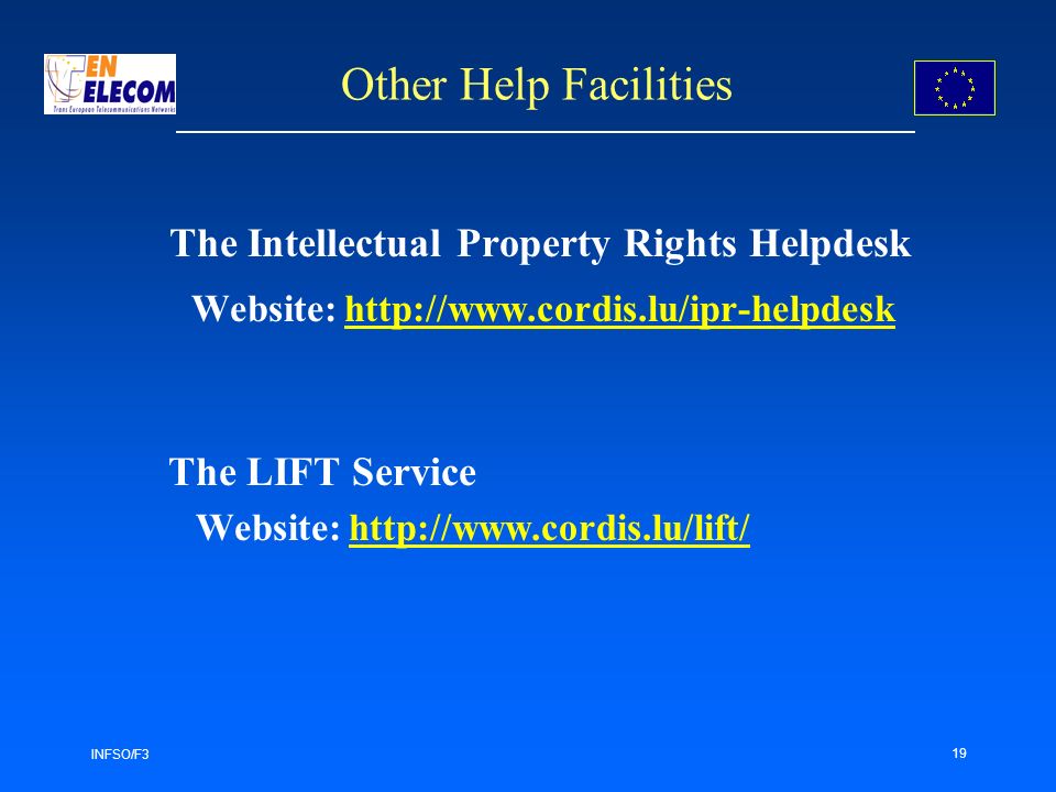 INFSO/F3 19 The Intellectual Property Rights Helpdesk Website:   The LIFT Service Website:   Other Help Facilities