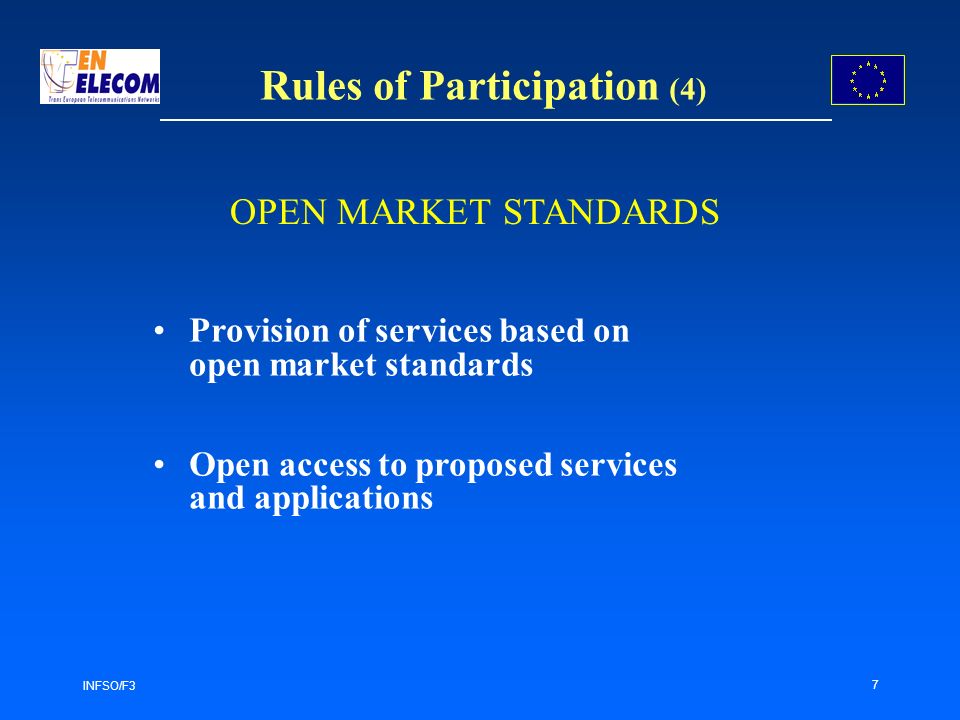INFSO/F3 7 Rules of Participation (4) Provision of services based on open market standards Open access to proposed services and applications OPEN MARKET STANDARDS