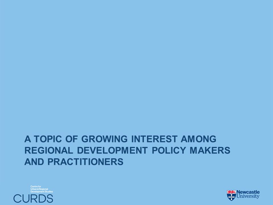 A TOPIC OF GROWING INTEREST AMONG REGIONAL DEVELOPMENT POLICY MAKERS AND PRACTITIONERS