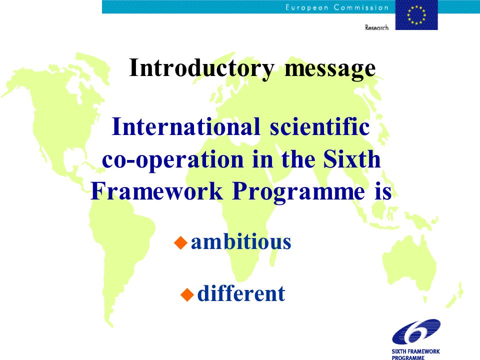 Introductory message International scientific co-operation in the Sixth Framework Programme is u ambitious u different