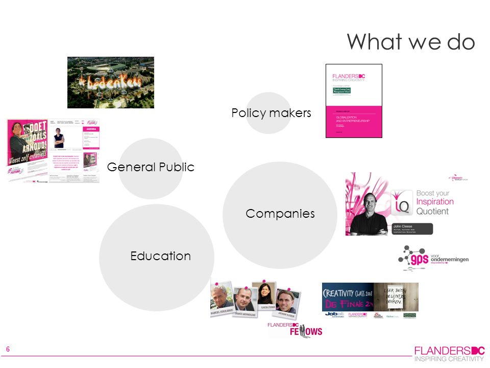 6 What we do Policy makers Companies Education General Public