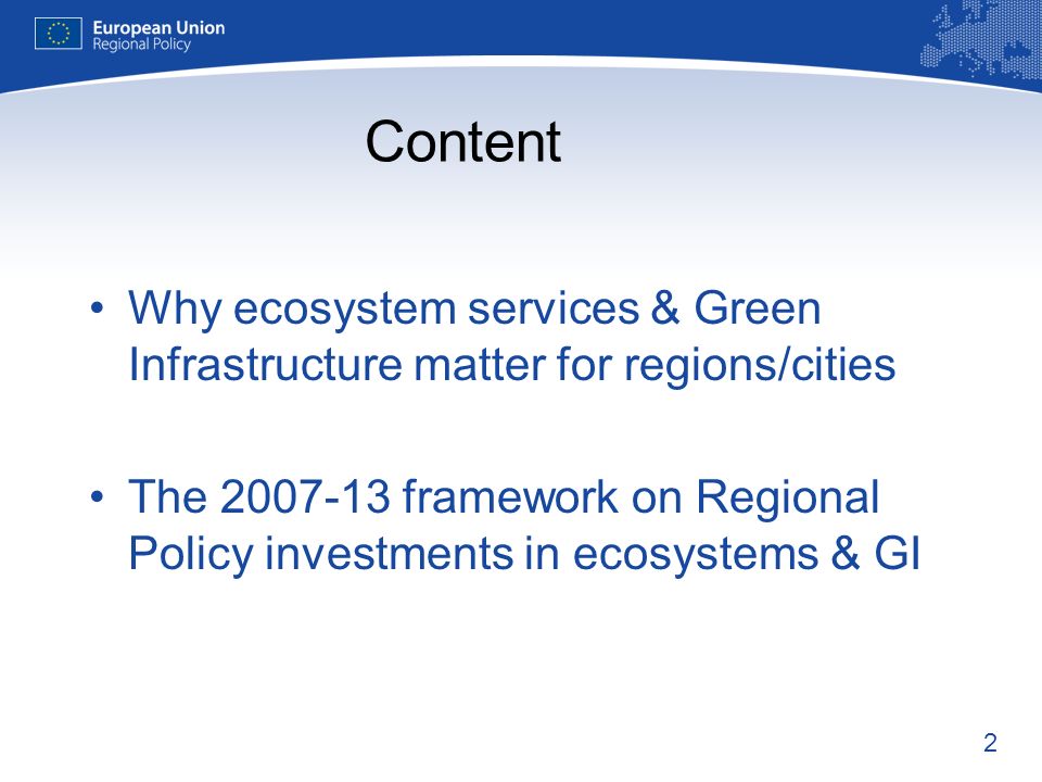 2 Content Why ecosystem services & Green Infrastructure matter for regions/cities The framework on Regional Policy investments in ecosystems & GI