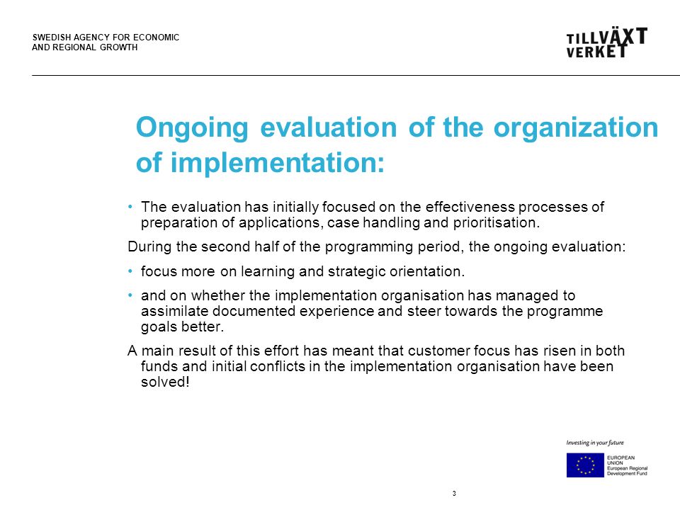SWEDISH AGENCY FOR ECONOMIC AND REGIONAL GROWTH 3 Ongoing evaluation of the organization of implementation: The evaluation has initially focused on the effectiveness processes of preparation of applications, case handling and prioritisation.
