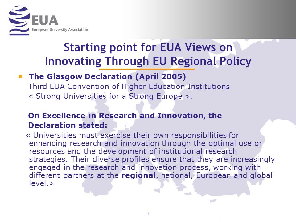 …3… Starting point for EUA Views on Innovating Through EU Regional Policy The Glasgow Declaration (April 2005) Third EUA Convention of Higher Education Institutions « Strong Universities for a Strong Europe ».
