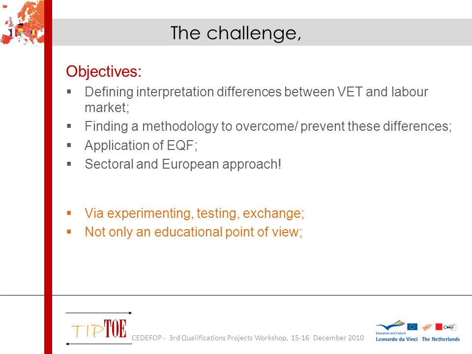 Objectives: Defining interpretation differences between VET and labour market; Finding a methodology to overcome/ prevent these differences; Application of EQF; Sectoral and European approach.